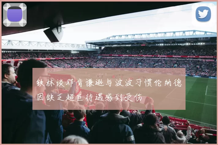 铁林谈邓肯谦逊与波波习惯伦纳德因缺乏超巨待遇感到受伤