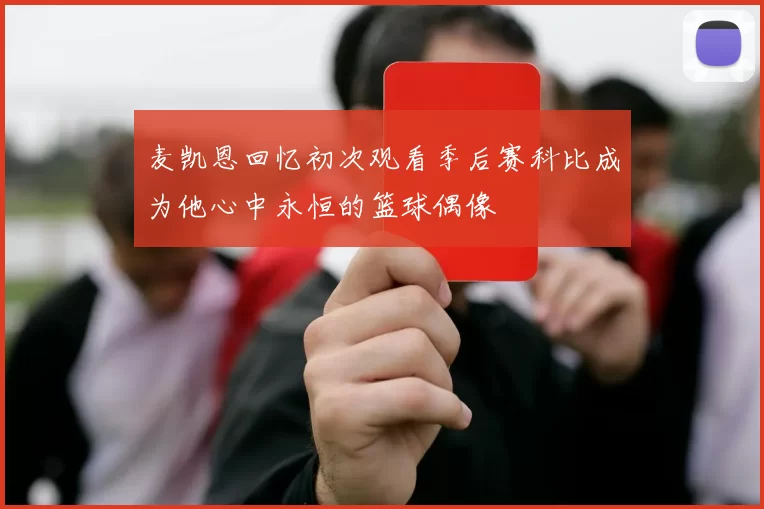 麦凯恩回忆初次观看季后赛科比成为他心中永恒的篮球偶像