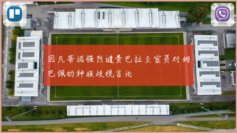 因凡蒂诺强烈谴责巴拉圭官员对姆巴佩的种族歧视言论